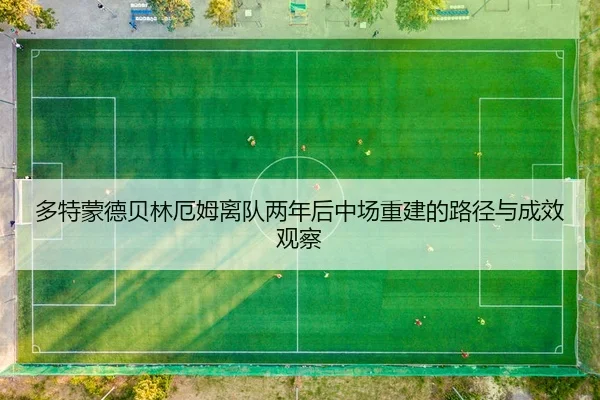 多特蒙德贝林厄姆离队两年后中场重建的路径与成效观察